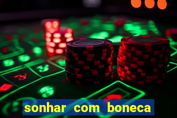 sonhar com boneca jogo do bicho